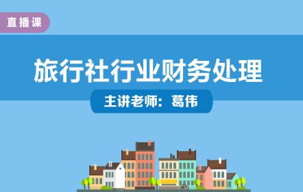 旅行社行業財務處理與實操培訓——葛偉老師主講，中華會計網校開放課堂